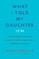 What I Told My Daughter