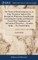 The Theory of Moral Sentiments, or, an Essay Towards an Analysis of the Principles by Which men Naturally Judge Concerning the Conduct and Character, First of Their Neighbours, and Afterwards of Themselves ... By Adam Smith, ... The Fourth Edition