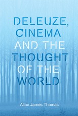 Deleuze, Cinema and the Thought of the World Deleuze, Cinema and the Thought of the World