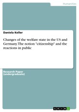 Changes of the welfare state in the US and in Germany: Theoretical Framework of the notion citizenship in both countries and an investigation of the reactions of the press, the population and political parties