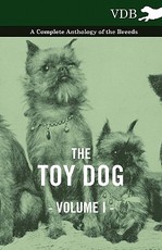 The Toy Dog Vol. I. - A Complete Anthology of the Breeds The Toy Dog Vol. I. - A Complete Anthology of the Breeds