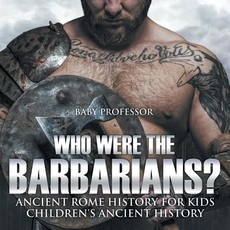 Who Were the Barbarians? Ancient Rome History for Kids Children's Ancient History Who Were the Barbarians? Ancient Rome History for Kids Children's Ancient History