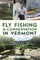 Fly Fishing and Conservation in Vermont