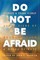 Do Not Be Afraid