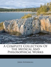 A Complete Collection Of The Medical And Philosophical Works A Complete Collection Of The Medical And Philosophical Works