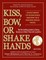 Kiss, Bow, or Shake Hands