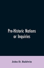 Pre-Historic Nations or Inquiries Concerning Some of the Great Peoples and Civilizations of Antiquity and their Probable Relation to a still Older Civilization of the Ethiopians or Cushites of Arabia Pre-Historic Nations or Inquiries Concerning Some of the Great Peoples and Civilizations of Antiquity and their Probable Relation to a still Older Civilization of the Ethiopians or Cushites of Arabia
