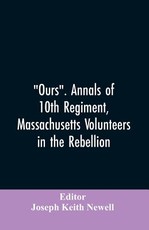 Ours. Annals of 10th regiment, Massachusetts volunteers in the rebellion