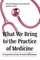What We Bring to the Practice of Medicine