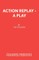 Action Replay - A Play
