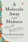 A Molecule Away from Madness