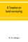 A treatise on land-surveying