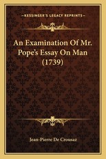 An Examination Of Mr. Pope's Essay On Man (1739) An Examination Of Mr. Pope's Essay On Man (1739)
