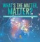 What's the Matter, Matter? Physical Changes Grade 3 Children's Science Education Books
