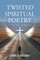Twisted Spiritual Poetry