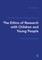 The Ethics of Research with Children and Young People