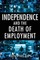 Independence and the Death of Employment
