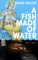 A Fish Made Of Water
