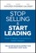 Stop Selling and Start Leading