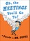 Oh, the Meetings You'll Go To!