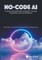 No-Code Ai: Concepts and Applications in Machine Learning, Visualization, and Cloud Platforms