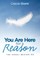 You Are Here for a Reason