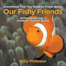 Everything That You Need to Know about Our Fishy Friends - Animal Book Age 5 Children's Animal Books Everything That You Need to Know about Our Fishy Friends - Animal Book Age 5 Children's Animal Books