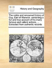 The Noble and Renowned History of Guy, Earl of Warwick The Noble and Renowned History of Guy, Earl of Warwick
