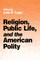 Religion, Public Life, and the American Polity