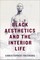 Black Aesthetics and the Interior Life