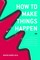 How to Make Things Happen