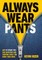 Always Wear Pants