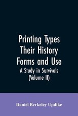 Printing types, their history, forms, and use; a study in survivals (Volume II) Printing types, their history, forms, and use; a study in survivals (Volume II)