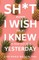 Sh*t I Wish I Knew Yesterday