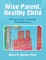 Wise Parent, Healthy Child: A Practical Guide to the Gentle Art of Childrearing