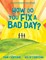 How Do You Fix a Bad Day?