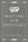 Waiting for Daylight