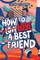 How to Lose a Best Friend
