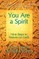 You Are A Spirit