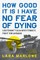 How Good It Is I Have No Fear of Dying