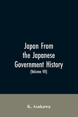 Japan From the Japanese Government History (Volume VII) Japan From the Japanese Government History (Volume VII)
