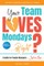 Your Team Loves Mondays (... Right?)