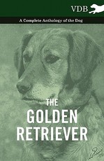 The Golden Retriever - A Complete Anthology of the Dog The Golden Retriever - A Complete Anthology of the Dog