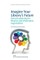Imagine Your Library's Future: Scenario Planning for Libraries and Information Organisations