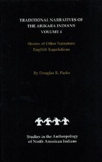 Traditional Narratives of the Arikara Indians, English Translations, Volume 4 Traditional Narratives of the Arikara Indians, English Translations, Volume 4