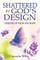 Shattered by God's Design