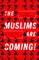The Muslims are Coming!