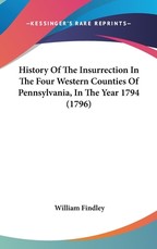 History Of The Insurrection In The Four Western Counties Of Pennsylvania, In The Year 1794 (1796) History Of The Insurrection In The Four Western Counties Of Pennsylvania, In The Year 1794 (1796)