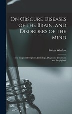 On Obscure Diseases of the Brain, and Disorders of the Mind On Obscure Diseases of the Brain, and Disorders of the Mind