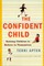 The Confident Child: Raising Children to Believe in Themselves